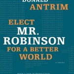 Elect Mr. Robinson for a Better World, by Donald Antrim Elect Mr. Robinson for a Better World, by Donald Antrim